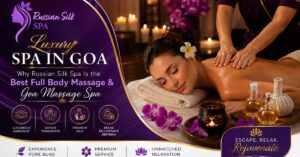 Read more about the article Luxury Spa in Goa: Why Russian Silk Spa Is the Best Full Body Massage & Goa Massage Spa