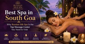 Read more about the article Best Spa in South Goa: Why Russian Silk Spa Is the Top Massage Center You Need to Visit